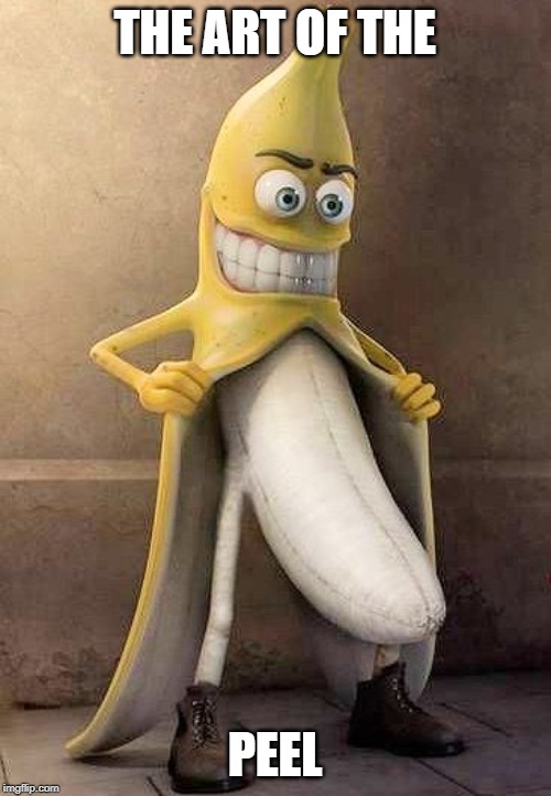 flasher banana | THE ART OF THE PEEL | image tagged in flasher banana | made w/ Imgflip meme maker