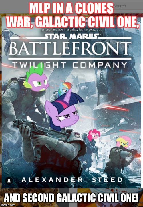 Mlp battlefront! | MLP IN A CLONES WAR, GALACTIC CIVIL ONE, AND SECOND GALACTIC CIVIL ONE! | image tagged in mlp battlefront | made w/ Imgflip meme maker