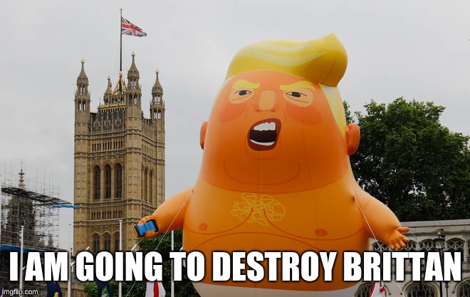 when donald is drunk | I AM GOING TO DESTROY BRITTAN | image tagged in donald trump | made w/ Imgflip meme maker