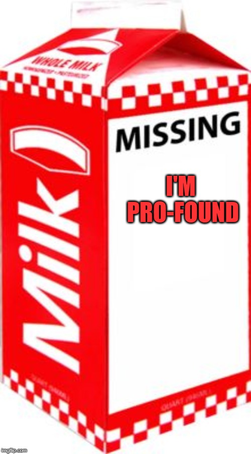Missing | I'M PRO-FOUND | image tagged in missing | made w/ Imgflip meme maker