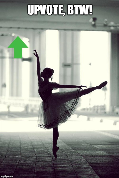ballerina | UPVOTE, BTW! | image tagged in ballerina | made w/ Imgflip meme maker