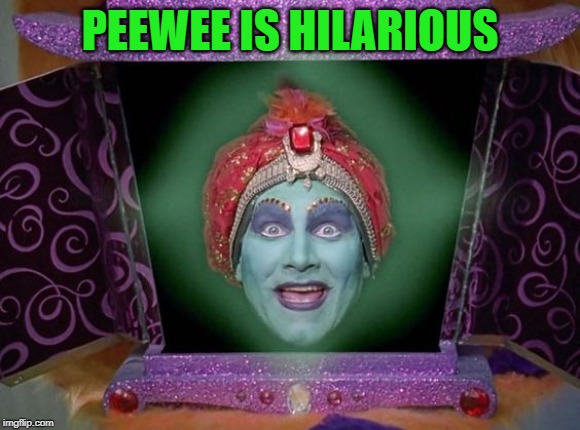 jambi | PEEWEE IS HILARIOUS | image tagged in jambi | made w/ Imgflip meme maker