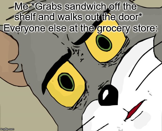 Unsettled Tom Meme | Me *Grabs sandwich off the shelf and walks out the door*; Everyone else at the grocery store: | image tagged in memes,unsettled tom,funny,gifs,funny memes,stolen | made w/ Imgflip meme maker