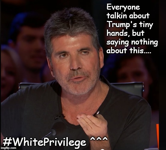 Simon's tiny hand | Everyone talkin about Trump's tiny hands, but saying nothing about this.... #WhitePrivilege ^^^ | image tagged in trump,tiny hands,orange,white privilege,orange trump,donald trump | made w/ Imgflip meme maker