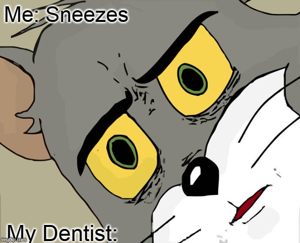 Unsettled Tom Meme | Me: Sneezes; My Dentist: | image tagged in memes,unsettled tom | made w/ Imgflip meme maker