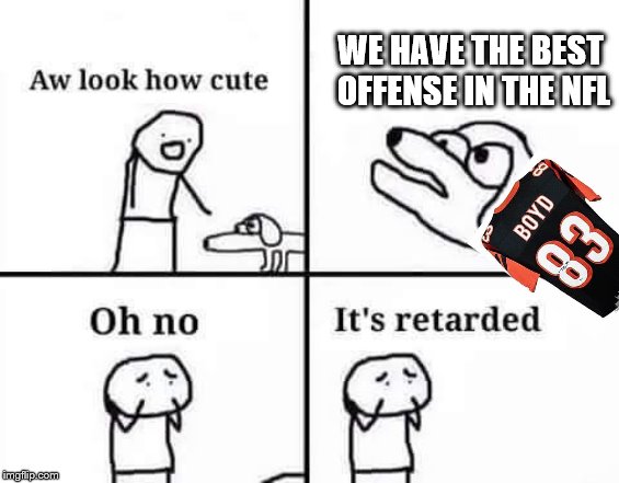 Oh no, it's retarded (template) | WE HAVE THE BEST OFFENSE IN THE NFL | image tagged in oh no it's retarded template | made w/ Imgflip meme maker