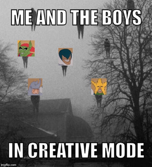 I FINALLY CREATED MY OWN MEME | image tagged in the boys | made w/ Imgflip meme maker