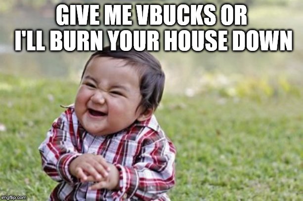 Evil Toddler Meme | GIVE ME VBUCKS OR I'LL BURN YOUR HOUSE DOWN | image tagged in memes,evil toddler | made w/ Imgflip meme maker