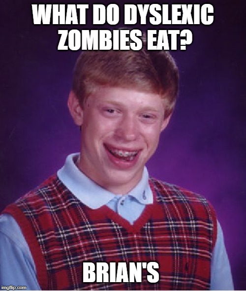 Bad Luck Brian | WHAT DO DYSLEXIC ZOMBIES EAT? BRIAN'S | image tagged in memes,bad luck brian | made w/ Imgflip meme maker