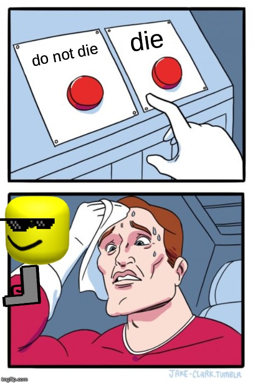 Two Buttons Meme | die; do not die | image tagged in memes,two buttons | made w/ Imgflip meme maker