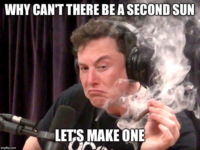 Sunday | WHY CAN'T THERE BE A SECOND SUN; LET'S MAKE ONE | image tagged in elon musk weed,sun,pot | made w/ Imgflip meme maker