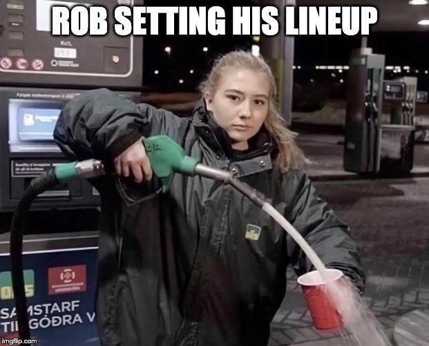 Solo Gas Cup | ROB SETTING HIS LINEUP | image tagged in solo gas cup | made w/ Imgflip meme maker