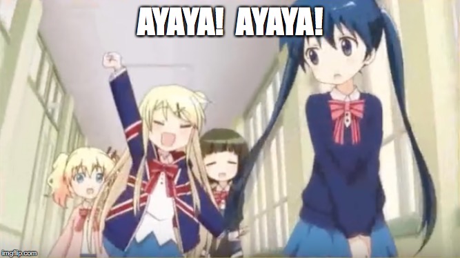 Aya, Karen, and Alice are all cuties | AYAYA! 
AYAYA! | made w/ Imgflip meme maker