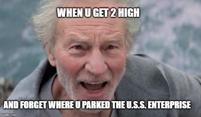 Pothead Picard | WHEN U GET 2 HIGH; AND FORGET WHERE U PARKED THE U.S.S. ENTERPRISE | image tagged in science fiction,star trek,cannabis,weed,marijuana,stoned | made w/ Imgflip meme maker