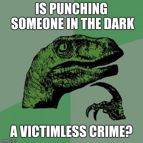 Philosoraptor Meme | IS PUNCHING SOMEONE IN THE DARK; A VICTIMLESS CRIME? | image tagged in memes,philosoraptor | made w/ Imgflip meme maker