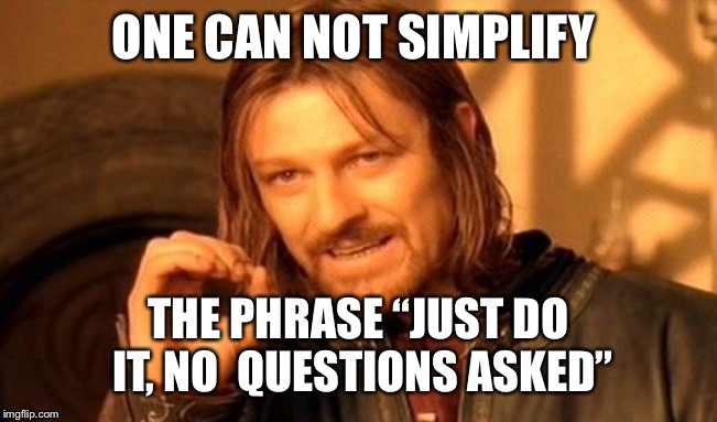 One Does Not Simply | ONE CAN NOT SIMPLIFY; THE PHRASE “JUST DO IT, NO 
QUESTIONS ASKED” | image tagged in memes,one does not simply | made w/ Imgflip meme maker