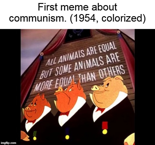 Animal Farm Pigs | First meme about communism. (1954, colorized) | image tagged in animal farm pigs,memes,communism | made w/ Imgflip meme maker