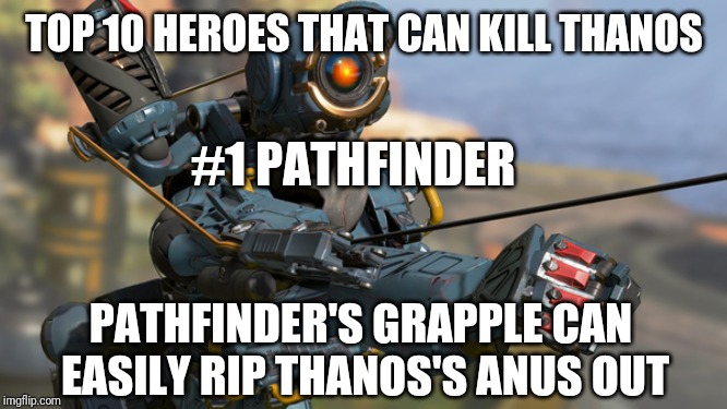 Pathfinder | TOP 10 HEROES THAT CAN KILL THANOS; #1 PATHFINDER; PATHFINDER'S GRAPPLE CAN EASILY RIP THANOS'S ANUS OUT | image tagged in pathfinder | made w/ Imgflip meme maker