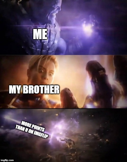 Thanos vs. Captain Marvel | ME; MY BROTHER; MORE POINTS THAN U ON IMGFLIP | image tagged in thanos vs captain marvel | made w/ Imgflip meme maker