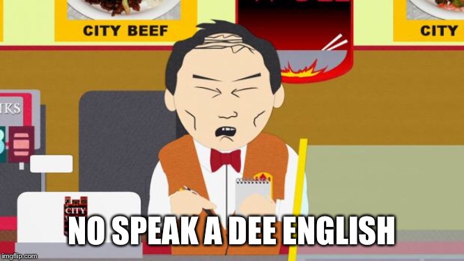 South-Park-Chinese-Guy | NO SPEAK A DEE ENGLISH | image tagged in south-park-chinese-guy | made w/ Imgflip meme maker