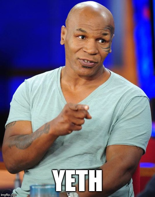 mike tyson | YETH | image tagged in mike tyson | made w/ Imgflip meme maker