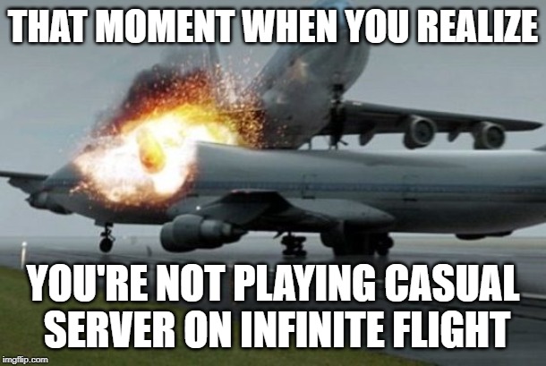 IF Casual Server vs Tenerife Disaster | THAT MOMENT WHEN YOU REALIZE; YOU'RE NOT PLAYING CASUAL SERVER ON INFINITE FLIGHT | image tagged in aviation,airplane,online gaming,plane crash | made w/ Imgflip meme maker