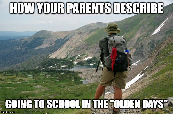 Hike | HOW YOUR PARENTS DESCRIBE; GOING TO SCHOOL IN THE "OLDEN DAYS" | image tagged in hike | made w/ Imgflip meme maker
