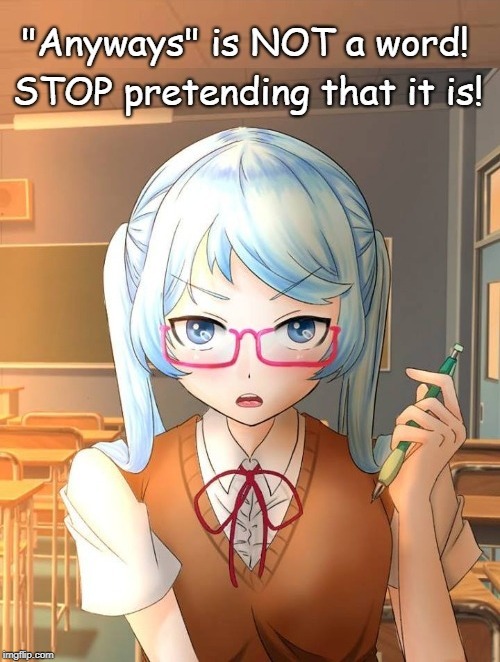 "Anyways" is not a word | image tagged in anyways,grammar,hatsune miku,teacher,words,anime | made w/ Imgflip meme maker