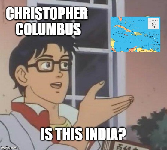 Is this India? | CHRISTOPHER COLUMBUS; IS THIS INDIA? | image tagged in memes,is this a pigeon | made w/ Imgflip meme maker
