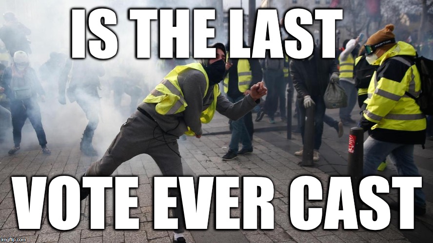 A vote for socialism | IS THE LAST; VOTE EVER CAST | image tagged in socialism,yellow vest,france,global kabal,death,too damn high | made w/ Imgflip meme maker