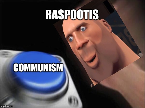 Blank Nut Button Meme | RASPOOTIS COMMUNISM | image tagged in memes,blank nut button | made w/ Imgflip meme maker