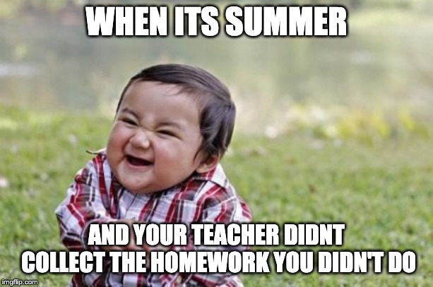 Evil Toddler | WHEN ITS SUMMER; AND YOUR TEACHER DIDNT COLLECT THE HOMEWORK YOU DIDN'T DO | image tagged in memes,evil toddler | made w/ Imgflip meme maker