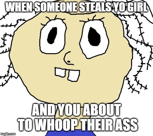 Angry Bob | image tagged in angry bob,whoopin ass,yo girl,steal | made w/ Imgflip meme maker