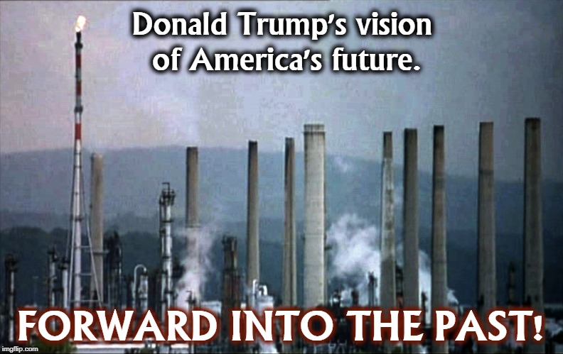 Donald Trump's vision of America's future. FORWARD INTO THE PAST! | image tagged in trump,future,past,nostalgia | made w/ Imgflip meme maker