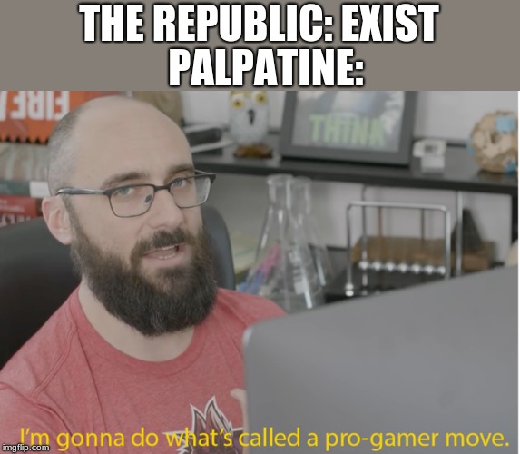 VSauce pro gamer | PALPATINE:; THE REPUBLIC: EXIST | image tagged in vsauce pro gamer | made w/ Imgflip meme maker