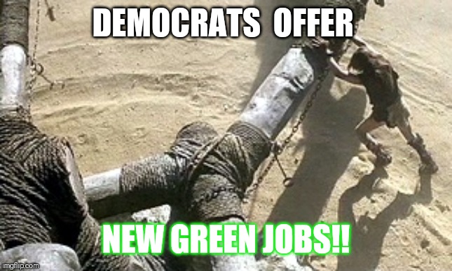 New Green Jobs | DEMOCRATS  OFFER; NEW GREEN JOBS!! | image tagged in green new deal,climate fraud,climate change | made w/ Imgflip meme maker