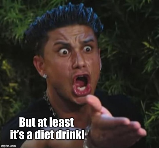 DJ Pauly D Meme | But at least it’s a diet drink! | image tagged in memes,dj pauly d | made w/ Imgflip meme maker