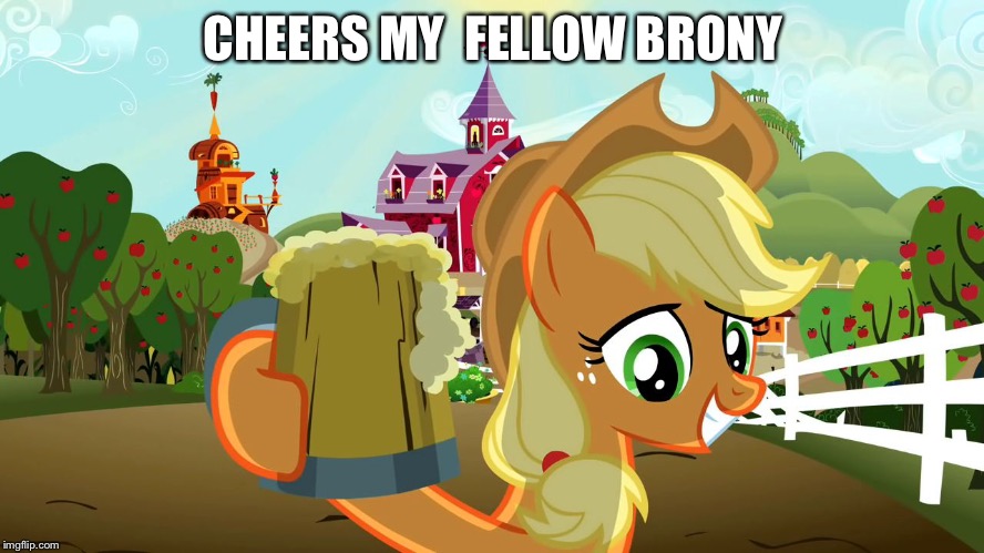Applejack and her cider | CHEERS MY  FELLOW BRONY | image tagged in applejack and her cider | made w/ Imgflip meme maker