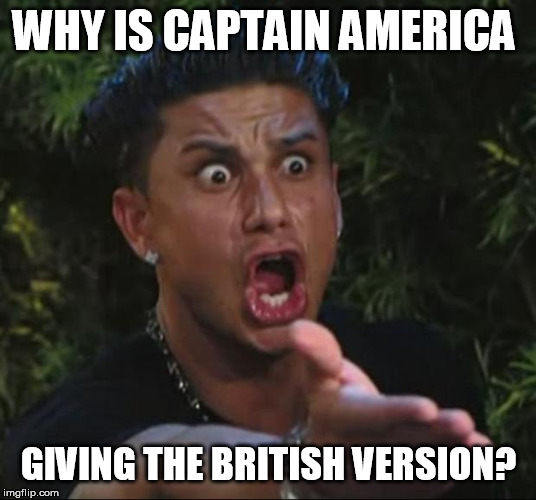 DJ Pauly D Meme | WHY IS CAPTAIN AMERICA GIVING THE BRITISH VERSION? | image tagged in memes,dj pauly d | made w/ Imgflip meme maker