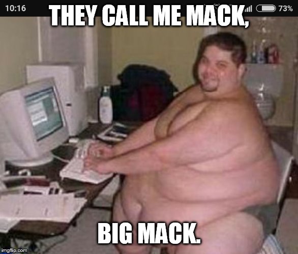 can I gat a big mac? | THEY CALL ME MACK, BIG MACK. | image tagged in fat man at work | made w/ Imgflip meme maker