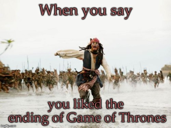 You got that reaction when you liked Suicide Squad too. | When you say; you liked the ending of Game of Thrones | image tagged in memes,jack sparrow being chased,game of thrones,ending | made w/ Imgflip meme maker