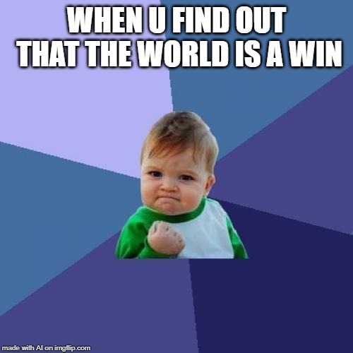 A.I. has a positive attitude | WHEN U FIND OUT THAT THE WORLD IS A WIN | image tagged in memes,success kid,ai meme,world,win | made w/ Imgflip meme maker