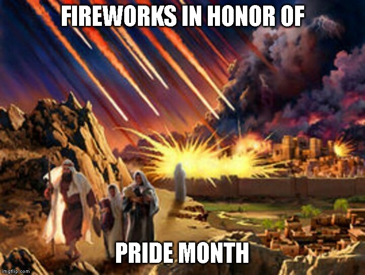 The Greatest Show On Earth | FIREWORKS IN HONOR OF; PRIDE MONTH | image tagged in gay pride,pride,pride month,sin,destruction,sodom and gomorrah | made w/ Imgflip meme maker