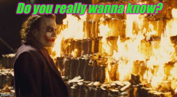 Joker Sending A Message | Do you really wanna know? | image tagged in joker sending a message | made w/ Imgflip meme maker