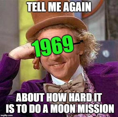 You with all your 21st century computers and communications | TELL ME AGAIN; 1969; ABOUT HOW HARD IT IS TO DO A MOON MISSION | image tagged in memes,creepy condescending wonka,moon landing,1969 | made w/ Imgflip meme maker