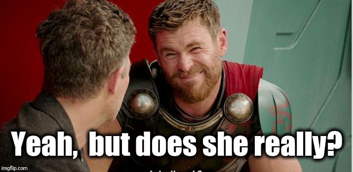 Thor is he though | Yeah,  but does she really? | image tagged in thor is he though | made w/ Imgflip meme maker