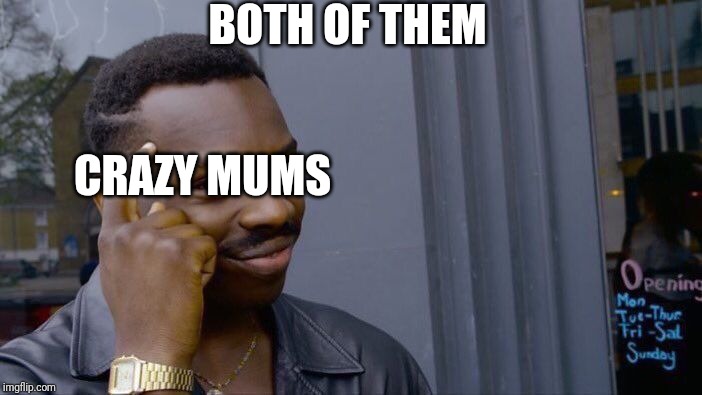 Roll Safe Think About It Meme | BOTH OF THEM CRAZY MUMS | image tagged in memes,roll safe think about it | made w/ Imgflip meme maker