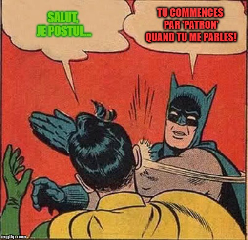Batman Slapping Robin Meme | SALUT, JE POSTUL... TU COMMENCES PAR 'PATRON' QUAND TU ME PARLES! | image tagged in memes,batman slapping robin | made w/ Imgflip meme maker