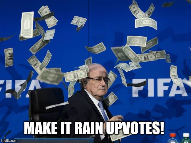 MAKE IT RAIN BITCH | MAKE IT RAIN UPVOTES! | image tagged in make it rain bitch | made w/ Imgflip meme maker