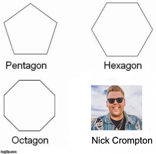 Pentagon Hexagon Octagon Meme | Nick Crompton | image tagged in memes,pentagon hexagon octagon | made w/ Imgflip meme maker